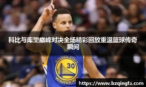 科比与库里巅峰对决全场精彩回放重温篮球传奇瞬间